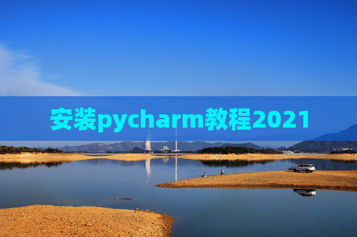 安装pycharm教程2021